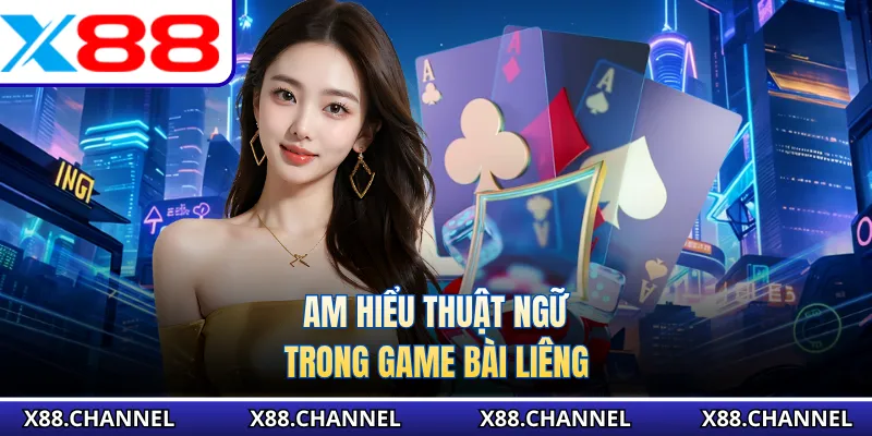 Am hiểu thuật ngữ trong game bài liêng