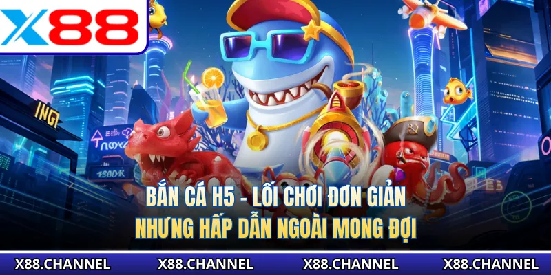 Bắn Cá H5 - Lối Chơi Đơn Giản Nhưng Hấp Dẫn Ngoài Mong Đợi