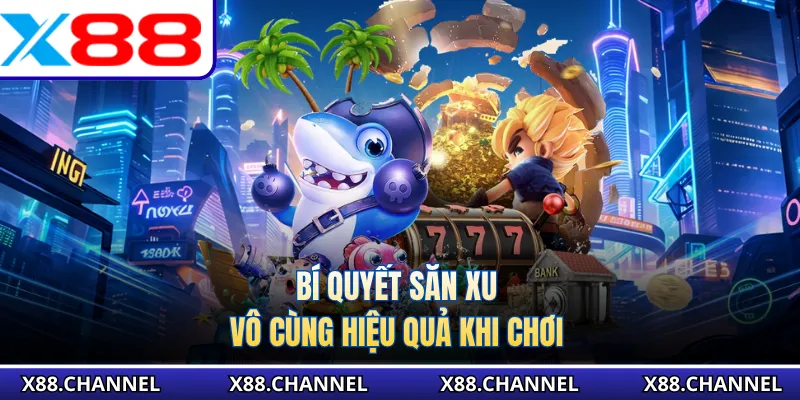 Bí quyết săn xu vô cùng hiệu quả khi chơi