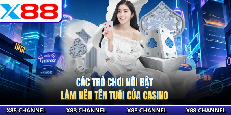 Các trò chơi nổi bật làm nên tên tuổi của casino