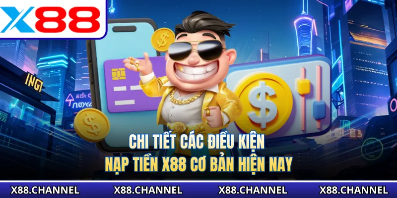 Chi tiết các điều kiện nạp tiền X88 cơ bản hiện nay