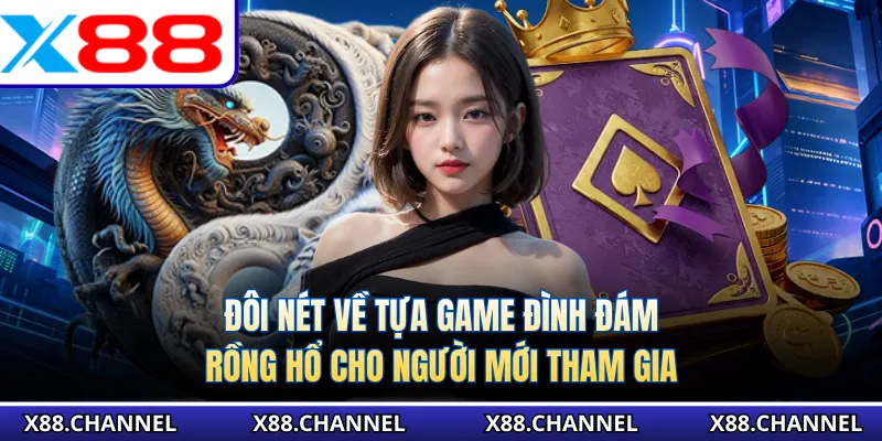 Đôi nét về tựa game đình đám rồng hổ cho người mới tham gia