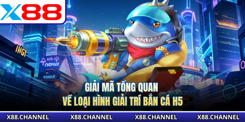 Giải mã tổng quan về loại hình giải trí bắn cá H5