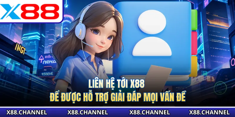 Liên hệ tới X88 để được hỗ trợ giải đáp mọi vấn đề