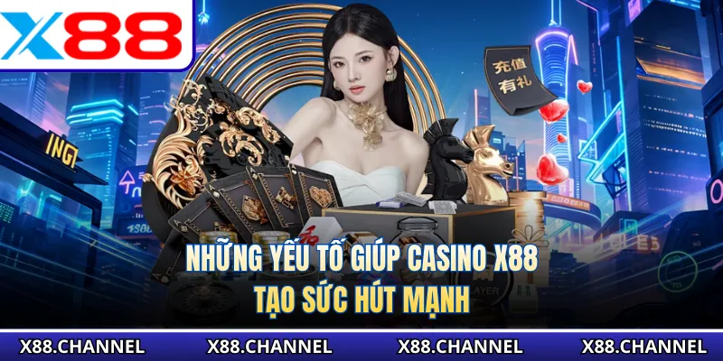 Những yếu tố giúp casino X88 tạo sức hút mạnh