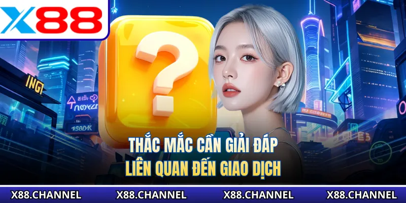 Thắc mắc cần giải đáp liên quan đến giao dịch
