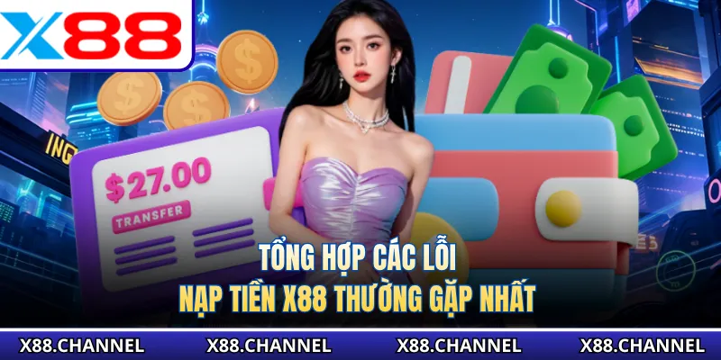 Tổng hợp các lỗi nạp tiền X88 thường gặp nhất