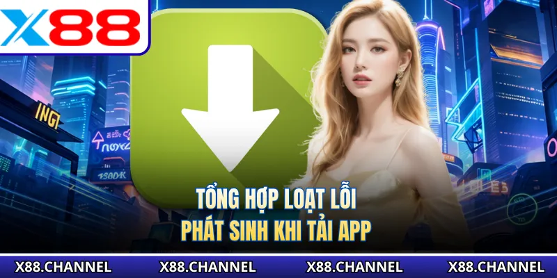 Tổng hợp loạt lỗi phát sinh khi tải app