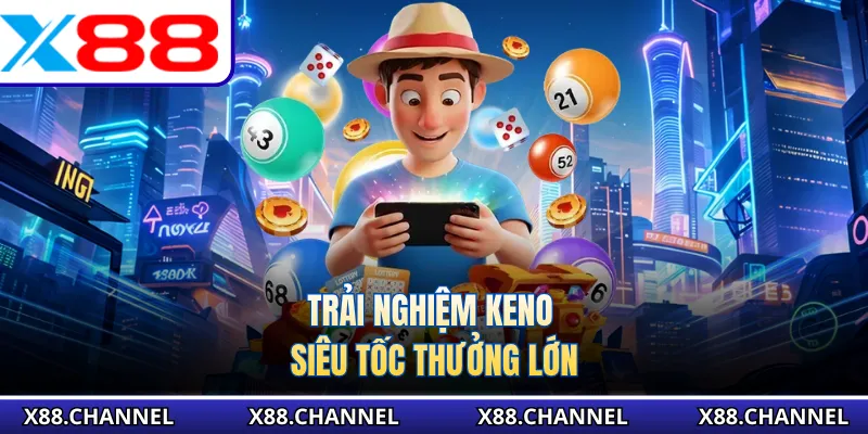 Trải nghiệm Keno siêu tốc thưởng lớn