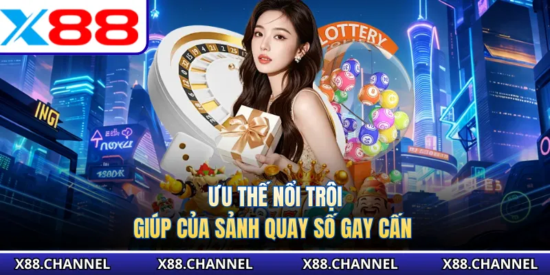 Ưu thế nổi trội giúp của sảnh quay số gay cấn