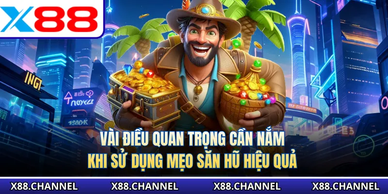 Vài điều quan trọng cần nắm khi sử dụng mẹo săn hũ hiệu quả